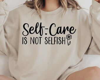 Self-Care Is Not Selfish Sweatshirt, Mental Health T-shirt, Love Yourself Shirt, Inspirational Tee, Psychiatrist Shirt, Be You, Therapy Tee