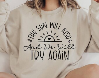 The Sun Will Rise Sweatshirt, We Will Try Again T-shirt, Mental Shirt, Never Give Up Shirt, Therapist Shirt, Inspirational Tee, Believe Tee