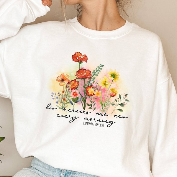 His Mercies Are New Every Morning Sweatshirt, Christian T-shirt, Floral Shirt, Jesus Tee, Bible Shirt, Lamentations 3:23, Inspirational Gift