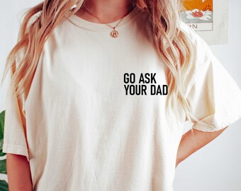 Go Ask Your Dad T-shirt, Funny Mom Shirt, Gift For Wife, Mom Life Shirt, Family Vacation Shirt, Best Mom Ever, Comfort Colors