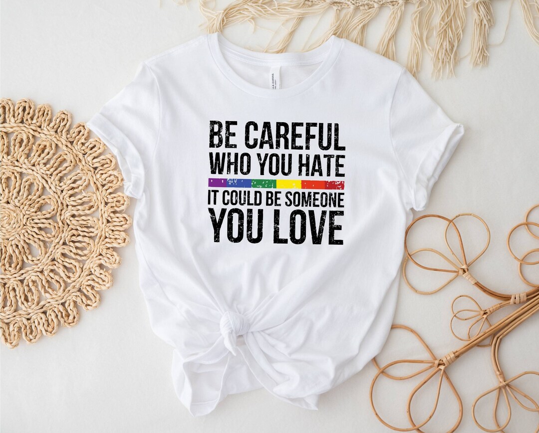 Terrific Be Careful Who You Hate Shirt Pictures