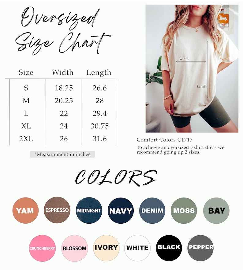 Puede incluir: Tabla de tallas para camiseta de gran tama&ntilde;o con medidas en pulgadas. La tabla muestra el ancho y la longitud de la camiseta en las tallas S, M, L, XL y 2XL. Comfort Colors C1717. Para lograr un vestido de camiseta de gran tama&ntilde;o, recomendamos subir 2 tallas. Las opciones de color incluyen Yam, Espresso, Midnight, Navy, Denim, Moss, Bay, Crunchberry, Blossom, Ivory, White, Black y Pepper.