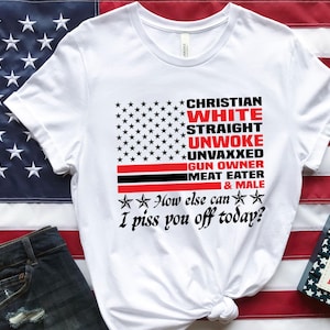Christian T-shirt, White Straight Unwoke Unvaxxed Gun Owner Shirt, Trump Supporter Shirt, Election 2024 Shirt, Funny Trending Shirt