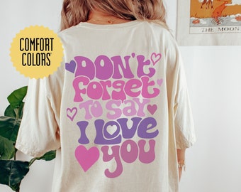 Don't Forget to Say I Love You Comfort Colors T-Shirt, Positive Aesthetic Hoodie, Motivational Crewneck, Gifts for Her, VSCO Girl Sweatshirt