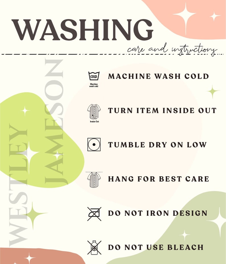 May include: Washing instructions for a garment. The instructions include machine wash cold, turn item inside out, tumble dry on low, hang for best care, do not iron design, and do not use bleach.