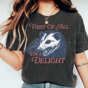First Of All I&#39;m A Delight, Sarcastic Angry Opossum Lover Shirt, Comfort Colors Funny Animal Lover TShirt, Unique Gift for Opossum Lovers