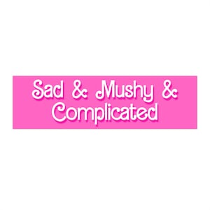 May include: Pink banner with white text that reads "Sad & Mushy & Complicated"