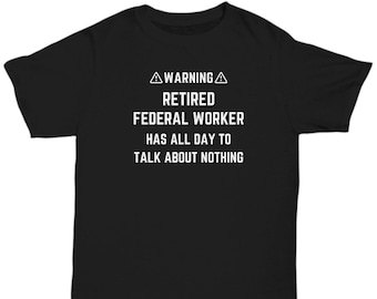 Retired Federal Worker Shirt, Unique Funny Tshirt Gift for Retiring Fed Employee, Government Retiree Public Servant Tee