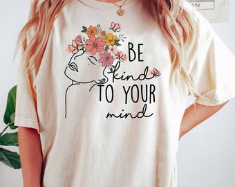 Be Kind To Your Mind Mental Health Shirt, Mental Health Matters Shirt, Mental Health Month Shirt, Mental Awareness Shirt, Motivational Shirt