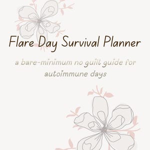 May include: A beige planner with the text "Flare Day Survival Planner" in brown script. The text "a bare-minimum no guilt guide for autoimmune days" is below. The design includes floral line art in gray and pink.