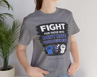 Fight for Those Who Dont Have Your Privilege T-Shirt - Social Justice