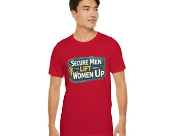 Secure Men Lift Women Up T-Shirt | Feminist Equality Tee