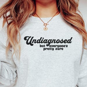 Undiagnosed But Everyone&#39;s Pretty Sure Sweatshirt, Meme Shirts, Funny T Shirts, Trendy Shirts, Funny Birthday Gift, Funny Mental Health