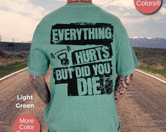 Everything Hurts But Did You Die Mens Funny Workout Shirt, Gift For Gym Rat, Workout TShirt, Comfort Colors Mens Fitness Powerlifting Shirts