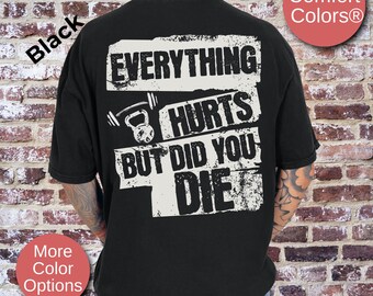 Everything Hurts But Did You Die Mens Funny Workout Shirt, Gift For Gym Rat, Workout TShirt, Comfort Colors Mens Fitness Powerlifting Shirts