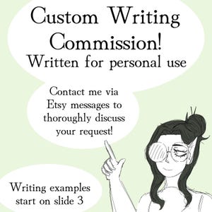 May include: Illustration promoting custom writing commissions. Text in speech bubbles reads "Custom Writing Commission! Written for personal use." and "Contact me via Etsy messages to thoroughly discuss your request!" A person with glasses points towards the text.
