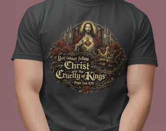Pope Leo XIV Shirt, You cannot follow Christ and the cruelty of kings, Pope Leo quote shirt, Catholic Shirt, christian tee, Pope Leo gift