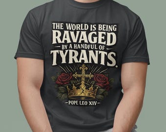 The World Is Being Ravaged by a Handful of Tyrants T-Shirt | Pope Leo XIV Quote, Pope Leo Shirt, Catholic Shirt, Anti-war shirt