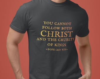 Pope Leo XIV shirt, You cannot follow both Christ and the cruelty of kings shirt, Catholic gift, christian tee, protest shirt, Pope Leo