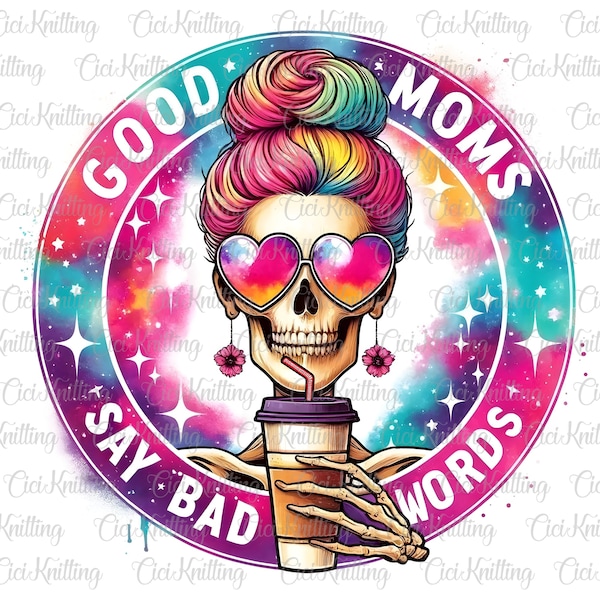 Good Moms Say Bad Words PNG, Funny Skeleton Sarcastic Mama Sublimation Design, Trendy Skull Sweary Mother T-Shirt Mug PNG, Digital Download