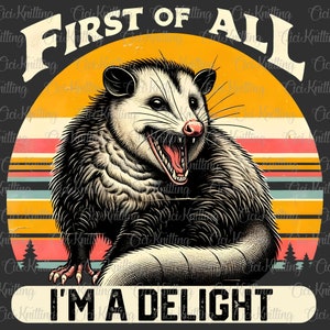 First of All I&#39;m A Delight Sarcastic PNG, Funny Possum Png, Opossum Lover, Angry Possum Png, Funny Animal Png, Digital Download