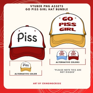 May include: A set of three digital assets featuring a white baseball cap with a red brim and the word "Piss" in black text. The second image features a yellow baseball cap with a white brim and the text "GO PISS GIRL" in black text. The third image shows two baseball caps, one blue and one red, with the text "GO PISS GIRL" in white text. The text "ALTERNATIVE COLORS" is below the image. The text "PLEASE NOTE THIS ARE NOT RIGGED" is below the image. The text "ART BY CRINGINGCRISIS" is at the bottom of the image.