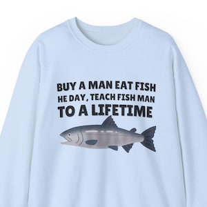 Buy a man eat fish he day teach fishman to lifetime, gift for him, funny meme sweatshirt, fish meme shirt, buy a man fish sweatshirt,fishing