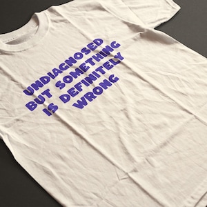 Undiagnosed but something is definitely wrong funny tshirt, funny joke tshirt