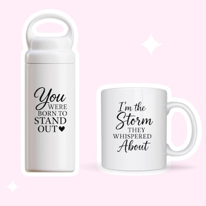 May include: White ceramic mug and water bottle with inspirational quotes. The mug says "I'm the storm they whispered about". The water bottle says "You were born to stand out".