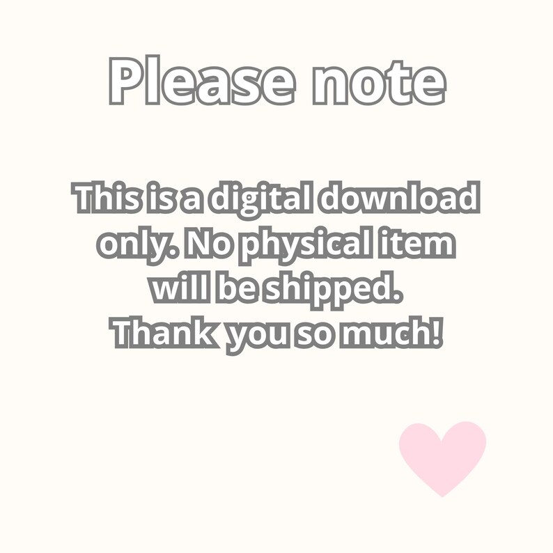 May include: A digital download notice with the text "Please note" at the top. The text below states that it is a digital download only and no physical item will be shipped. A pink heart is at the bottom.