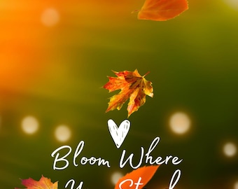 Fall Leaves Phone Wallpaper: Bloom Where You Stand (Digital Download)