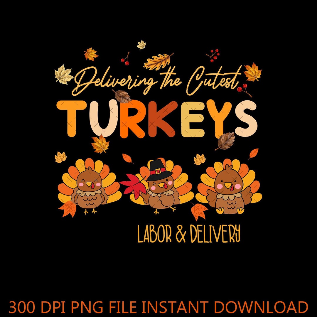 Delivering the Cutest Turkeys Labor and Deliver Nurse Thanksgiving Png ...