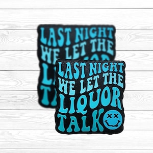 May include: Black square with the text "LAST NIGHT WE LET THE LIQUOR TALK" in turquoise, along with a smiley face. The design is repeated in the background, slightly blurred.