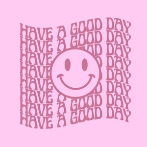 Have A Good Day - SVG - Great for Cutters, dtg, and dtf.