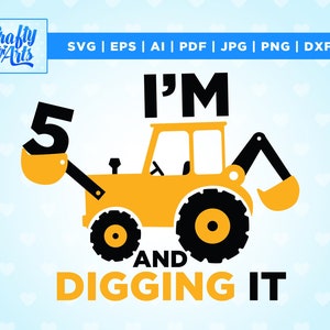 I'm 5 And Digging It Svg, Construction Svg, 5 Years Birthday Svg, Excavator Svg, Boys Birthday Shirt Svg, Silhouette, Cricut Files Download