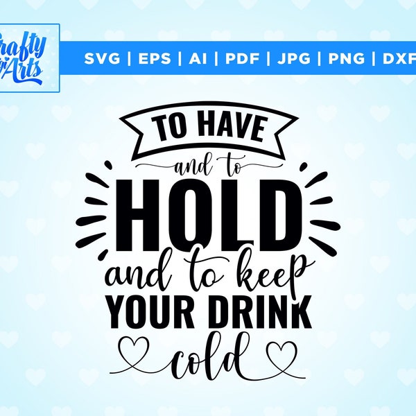 To have and to hold and to keep your drink cold SVG, sarcastic svg, shirt svg, funny svg, Digital File Vector Graphic, silhouette, Cricut,