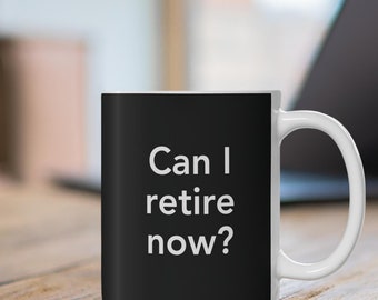Funny Work Coffee Mug, Can I Retire Now Sarcastic Mug, Tired of Work Gift for Coworkers or Boss, Office Humor Coffee Cup, Retirement Gift
