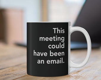 This Meeting Could Have Been an Email Funny Office Mug, Sarcastic Saying Office Coffee Cup, Coworker Gift, Inspirational Coffee Mug