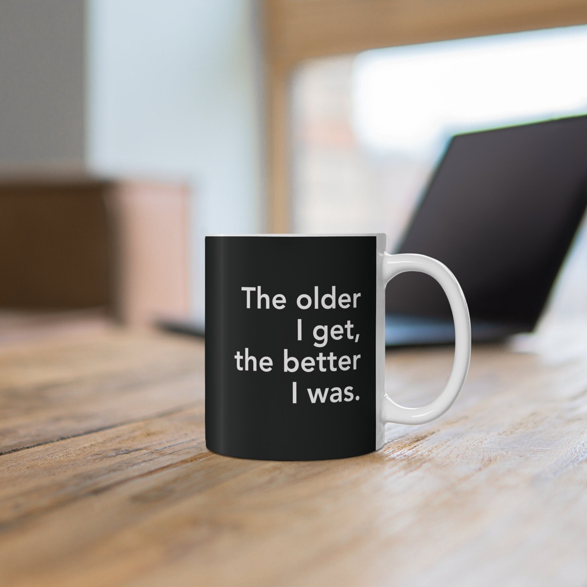 The older I get, the better I was Funny Sarcastic Saying Mug, Birthday Gift Cup, Coffee Cup, Ironic Saying Mug, Creative Mug Gift Idea
