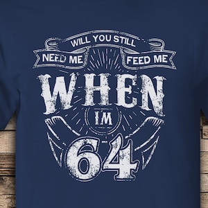 Zal je me nog steeds nodig hebben, me voeden als ik 64 ben -Beatles Lyrics t-shirt - Vaderdag T-shirt