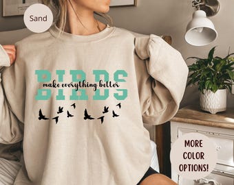 Birds Make Everything Better Unisex Sweatshirt, Bird Lover Gift, Bird Watcher Sweatshirt, Nature Crewneck, Bird Lover Sweater, Bird Shirt