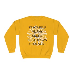 TEACHERS Plant Seeds That Grow Forever- Teacher Appreciation Crewneck Sweatshirt- Perfect Teacher Gift