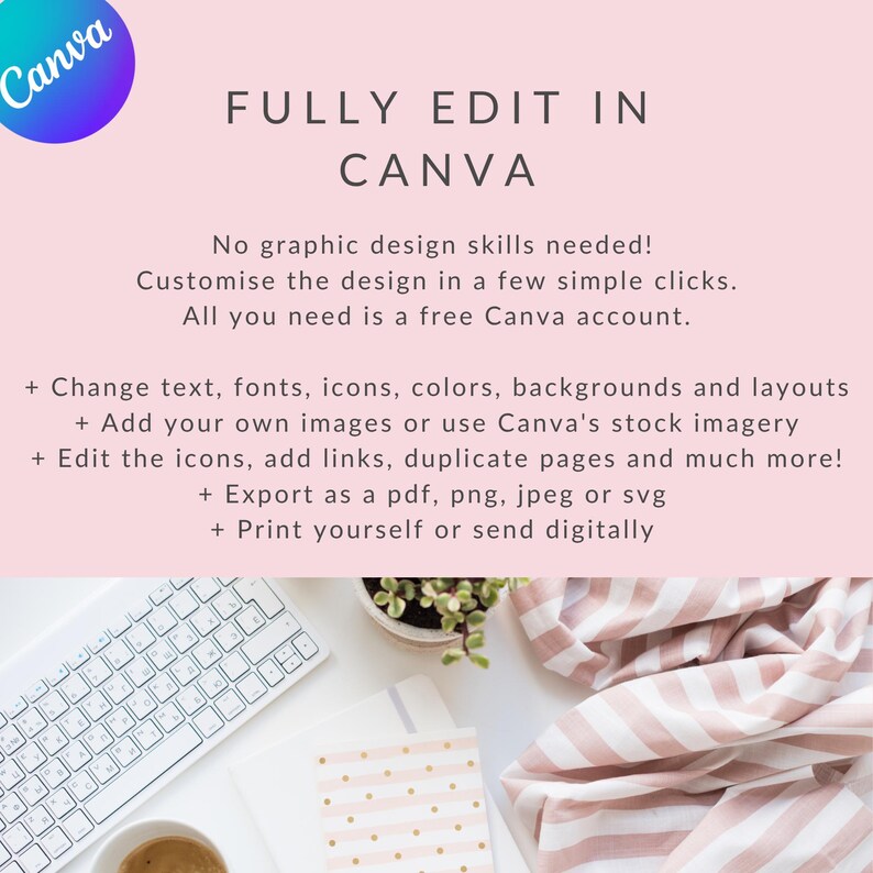 May include: A promotional image for Canva, featuring the text "FULLY EDIT IN CANVA" and a list of features. The image includes a keyboard, notebook, coffee cup, and a pink and white striped scarf, suggesting a workspace theme.