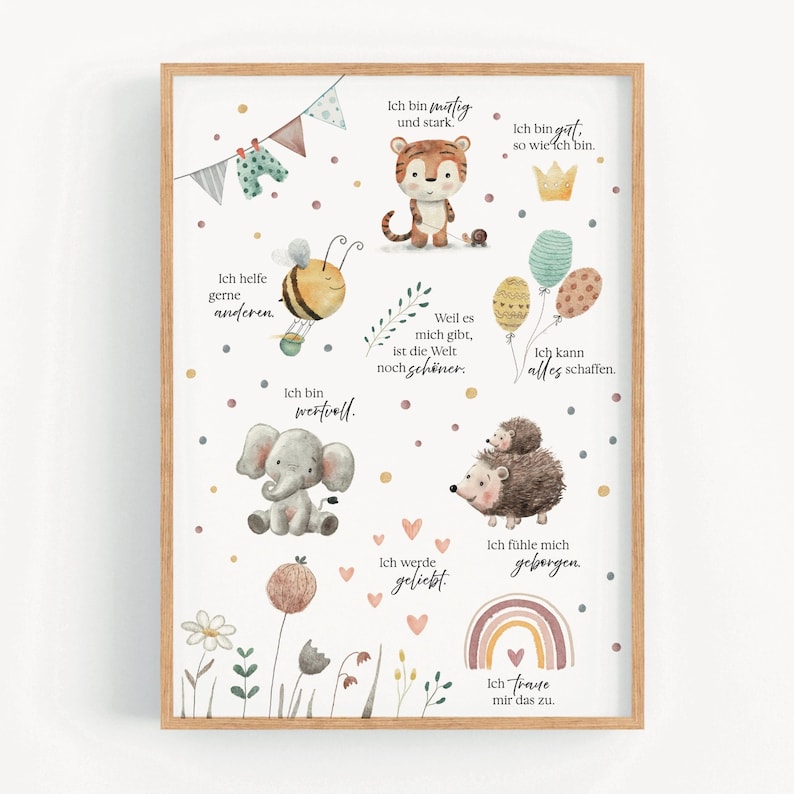 May include: A watercolor illustration of a nursery print with animals and text in German. The print features a tiger, bee, elephant, hedgehog, and rainbow. The text says "Ich bin mutig und stark", "Ich bin gut so wie ich bin", "Ich helfe gerne anderen", "Ich bin wertvoll", "Weil es mich gibt, ist die Welt noch sch&ouml;ner", "Ich kann alles schaffen", "Ich werde geliebt", "Ich f&uuml;hle mich geborgen", and "Ich traue mir das zu".