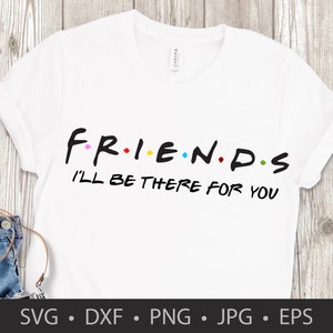 FRIENDS Ill Be There For You CUSTOM T Shirt Digital Dl Cricut Cameo Silhouette Studio Designer Vinyl Stencil Vector svg dxf png jpg eps