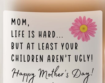 Mom, Life is Hard. But At Least Your Children Aren’t Ugly Scented Soy Gift, Gift for Mom, Mom Gift, Gift for Mother day, Gifts from Children