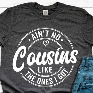 Funny Cousin Shirt: Ain&#39;t No Cousin Like The One I Got
