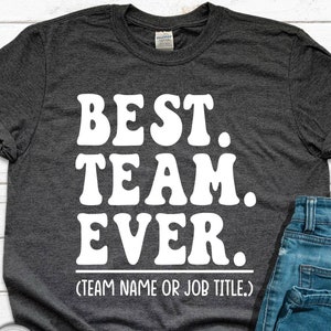 Customize Best Team Ever Shirt, Best Team Shirts, Team Member Shirt, Teammate T-Shirt, Coworker Gift, Team Name Shirt, Custom Team Shirt