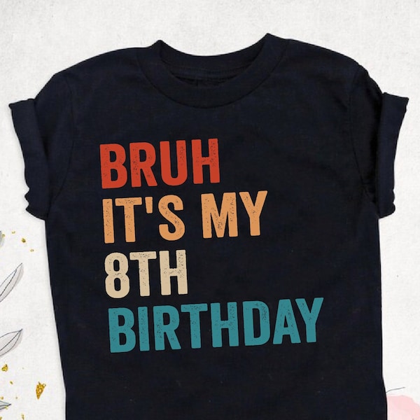Bruh It's My 8th Birthday Shirt, 8 Years Old Kid Shirt, Eight Years Old Boy Kid Shirt, Bruh I'm 8 Shirt, 8th Birthday Shirt, Birthday Boy