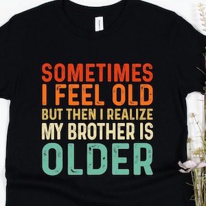 Manchmal fühle ich mich alt, aber dann erkenne ich, dass mein Bruder älter ist Shirt - Lustiges sarkastisches Sprichwort TShirt Langarm SweatshirtHoodie